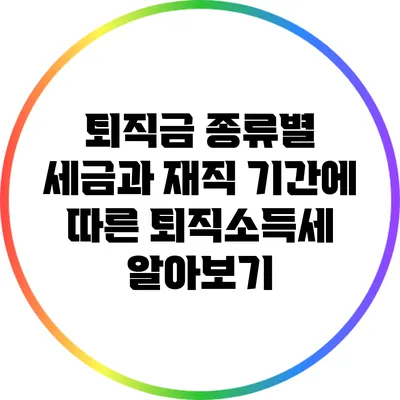 퇴직금 종류별 세금과 재직 기간에 따른 퇴직소득세 알아보기
