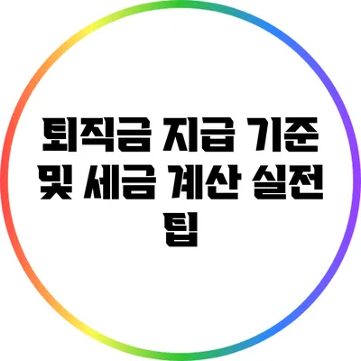 퇴직금 지급 기준 및 세금 계산 실전 팁