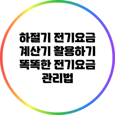 하절기 전기요금 계산기 활용하기: 똑똑한 전기요금 관리법