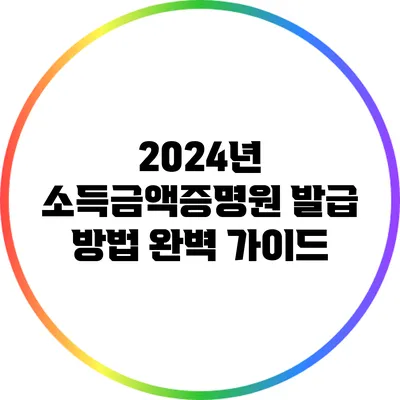 2024년 소득금액증명원 발급 방법 완벽 가이드