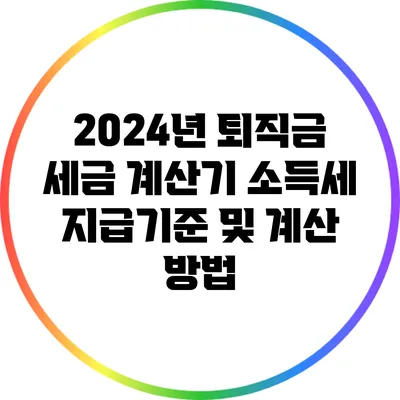 2024년 퇴직금 세금 계산기: 소득세 지급기준 및 계산 방법