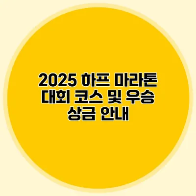 2025 하프 마라톤 대회 코스 및 우승 상금 안내