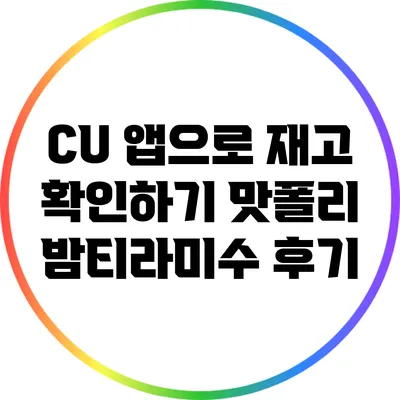 CU 앱으로 재고 확인하기: 맛폴리 밤티라미수 후기