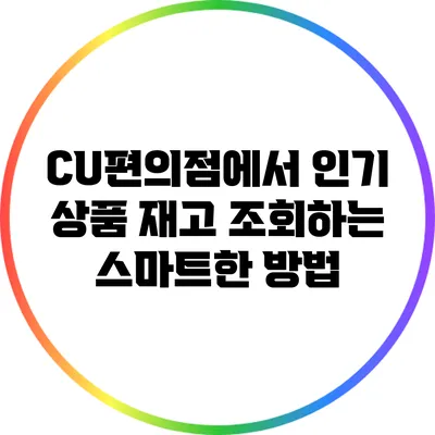 CU편의점에서 인기 상품 재고 조회하는 스마트한 방법