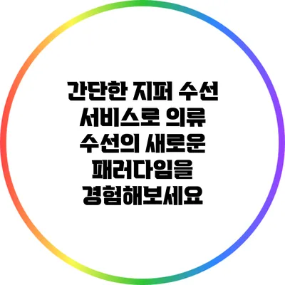 간단한 지퍼 수선 서비스로 의류 수선의 새로운 패러다임을 경험해보세요