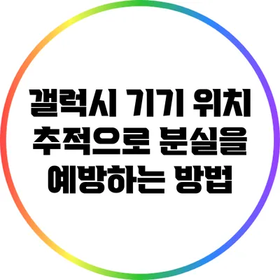 갤럭시 기기 위치 추적으로 분실을 예방하는 방법