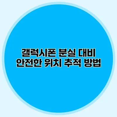 갤럭시폰 분실 대비: 안전한 위치 추적 방법