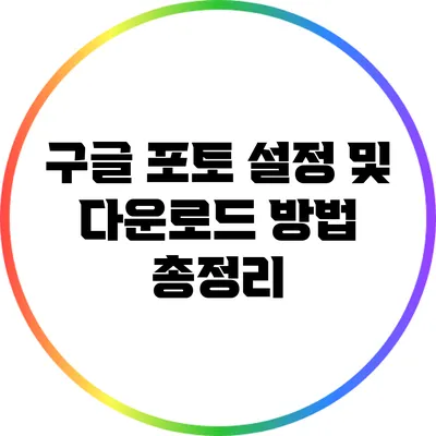구글 포토 설정 및 다운로드 방법 총정리