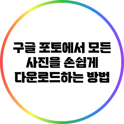 구글 포토에서 모든 사진을 손쉽게 다운로드하는 방법