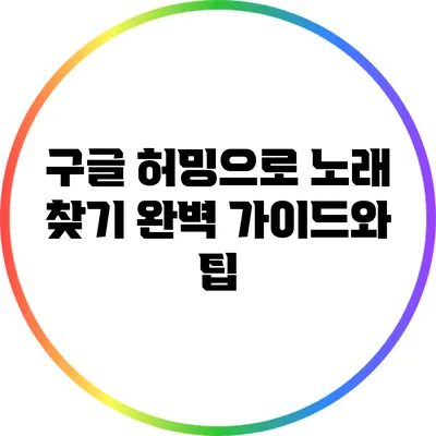 구글 허밍으로 노래 찾기: 완벽 가이드와 팁