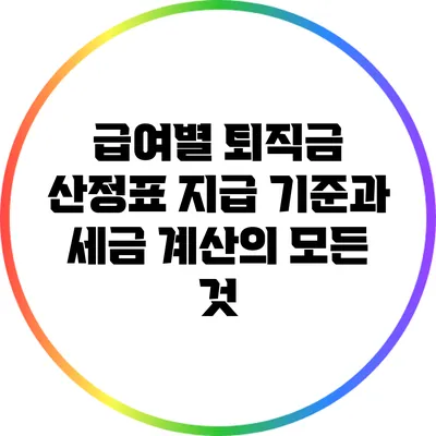급여별 퇴직금 산정표: 지급 기준과 세금 계산의 모든 것