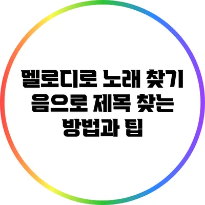 멜로디로 노래 찾기: 음으로 제목 찾는 방법과 팁