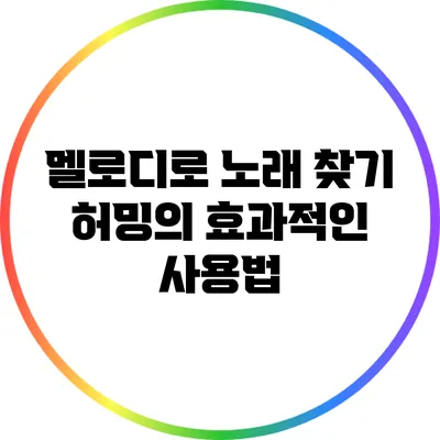 멜로디로 노래 찾기: 허밍의 효과적인 사용법