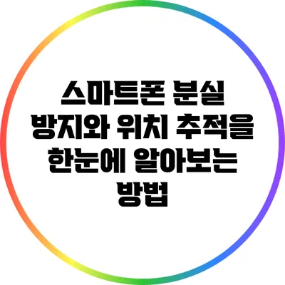 스마트폰 분실 방지와 위치 추적을 한눈에 알아보는 방법