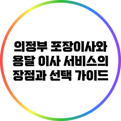 의정부 포장이사와 용달 이사 서비스의 장점과 선택 가이드