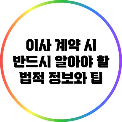 이사 계약 시 반드시 알아야 할 법적 정보와 팁