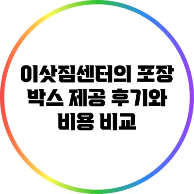 이삿짐센터의 포장 박스 제공: 후기와 비용 비교
