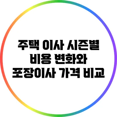 주택 이사 시즌별 비용 변화와 포장이사 가격 비교