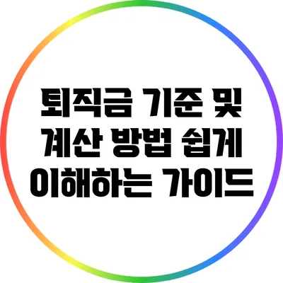 퇴직금 기준 및 계산 방법: 쉽게 이해하는 가이드