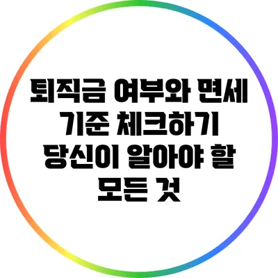 퇴직금 여부와 면세 기준 체크하기: 당신이 알아야 할 모든 것