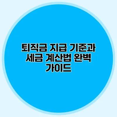 퇴직금 지급 기준과 세금 계산법 완벽 가이드