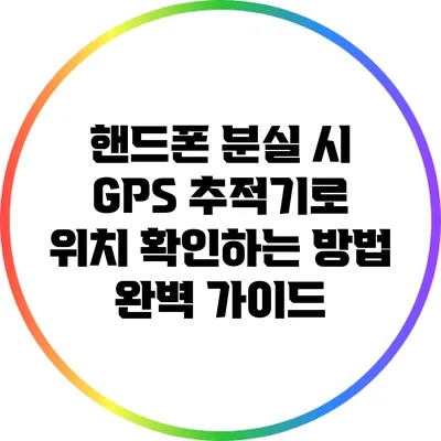 핸드폰 분실 시 GPS 추적기로 위치 확인하는 방법 완벽 가이드
