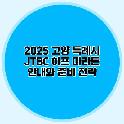 2025 고양 특례시 JTBC 하프 마라톤 안내와 준비 전략