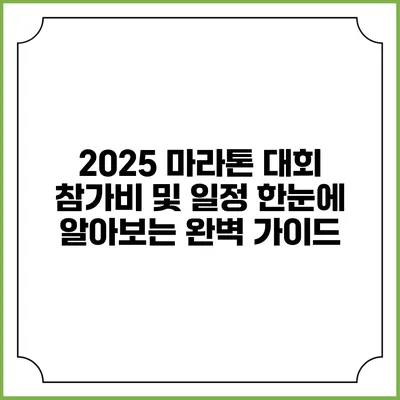 2025 마라톤 대회 참가비 및 일정: 한눈에 알아보는 완벽 가이드