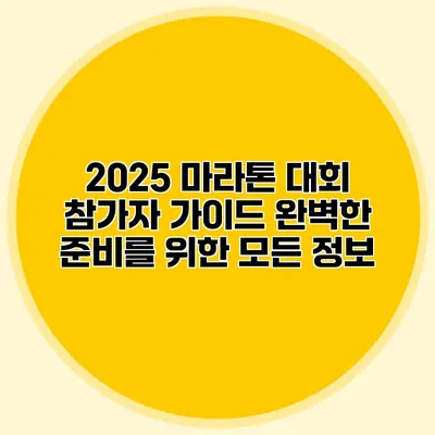 2025 마라톤 대회 참가자 가이드: 완벽한 준비를 위한 모든 정보