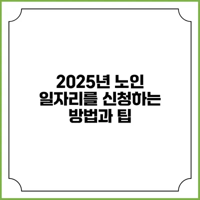2025년 노인 일자리를 신청하는 방법과 팁