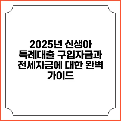 2025년 신생아 특례대출: 구입자금과 전세자금에 대한 완벽 가이드