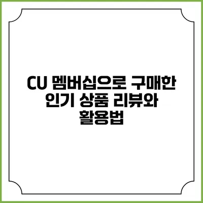 CU 멤버십으로 구매한 인기 상품 리뷰와 활용법