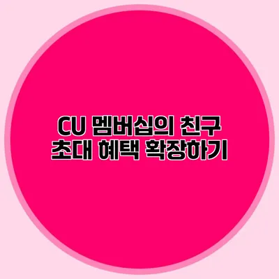 CU 멤버십의 친구 초대 혜택 확장하기