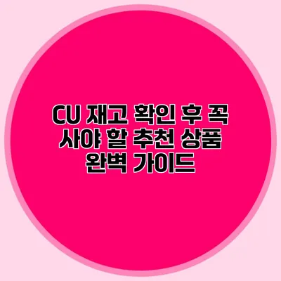 CU 재고 확인 후 꼭 사야 할 추천 상품 완벽 가이드