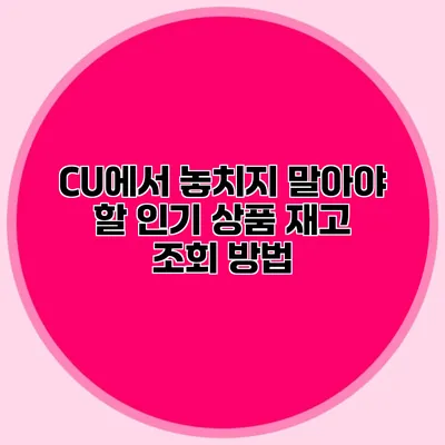 CU에서 놓치지 말아야 할 인기 상품 재고 조회 방법