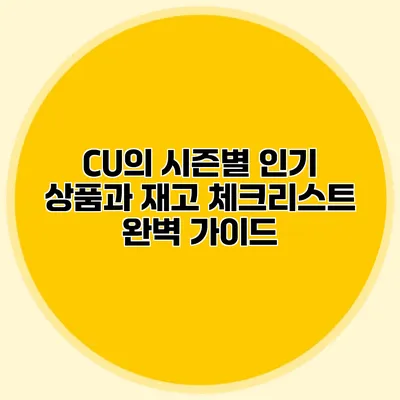 CU의 시즌별 인기 상품과 재고 체크리스트 완벽 가이드