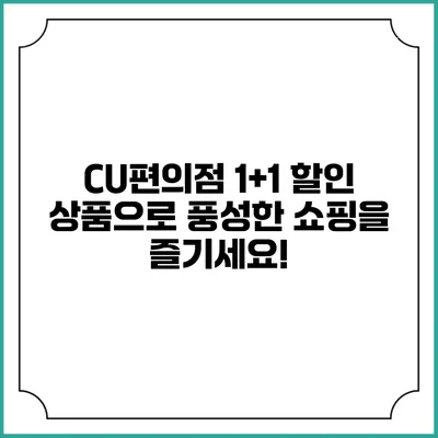 CU편의점 1+1 할인 상품으로 풍성한 쇼핑을 즐기세요!