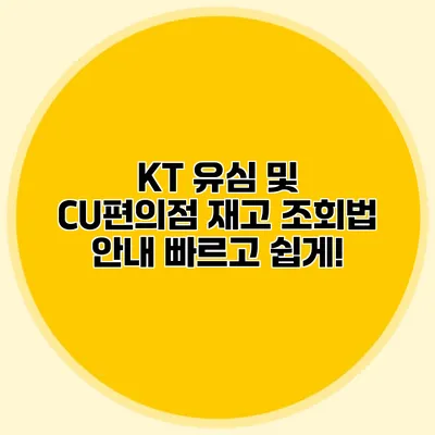 KT 유심 및 CU편의점 재고 조회법 안내: 빠르고 쉽게!