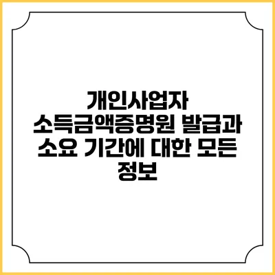 개인사업자 소득금액증명원 발급과 소요 기간에 대한 모든 정보