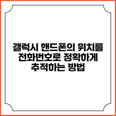 갤럭시 핸드폰의 위치를 전화번호로 정확하게 추적하는 방법