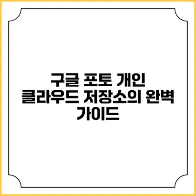 구글 포토: 개인 클라우드 저장소의 완벽 가이드
