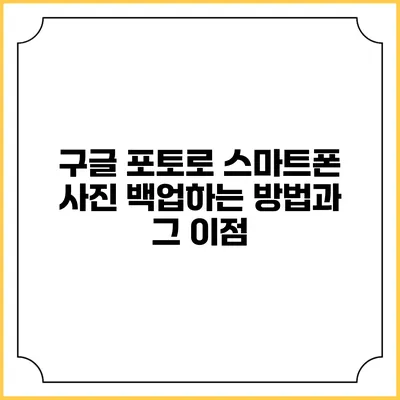 구글 포토로 스마트폰 사진 백업하는 방법과 그 이점