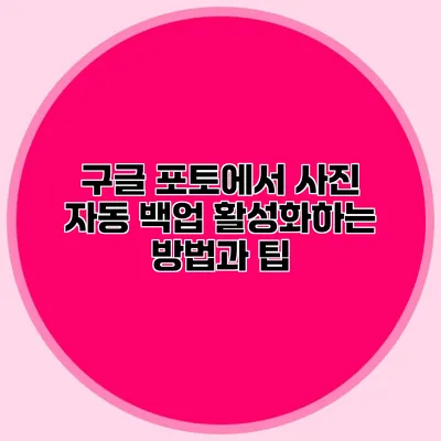 구글 포토에서 사진 자동 백업 활성화하는 방법과 팁