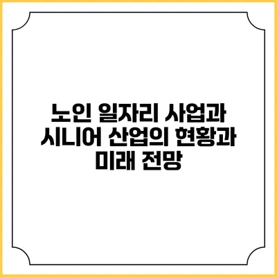 노인 일자리 사업과 시니어 산업의 현황과 미래 전망