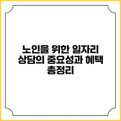 노인을 위한 일자리 상담의 중요성과 혜택 총정리