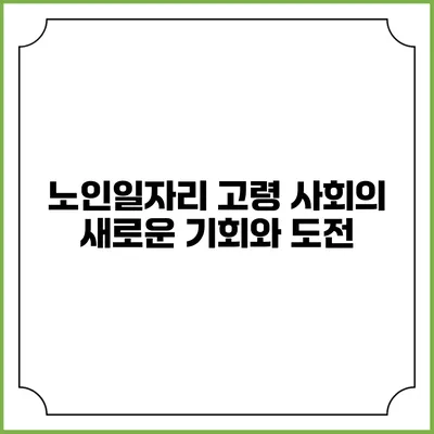 노인일자리: 고령 사회의 새로운 기회와 도전