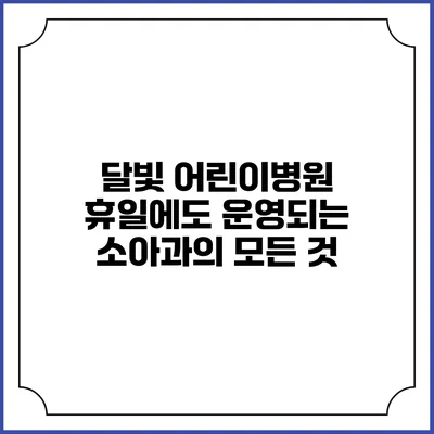 달빛 어린이병원: 휴일에도 운영되는 소아과의 모든 것