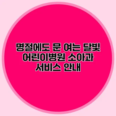 명절에도 문 여는 달빛 어린이병원 소아과 서비스 안내