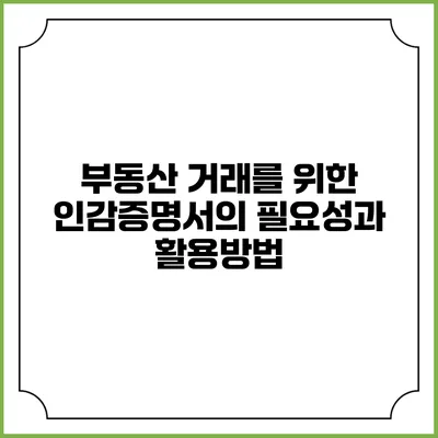부동산 거래를 위한 인감증명서의 필요성과 활용방법