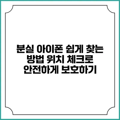 분실 아이폰 쉽게 찾는 방법: 위치 체크로 안전하게 보호하기